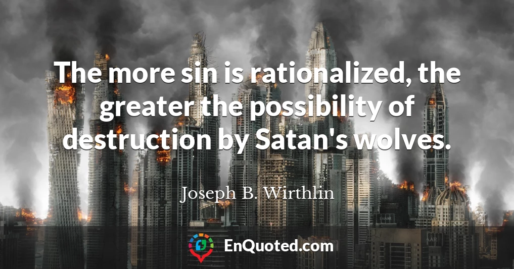 The more sin is rationalized, the greater the possibility of destruction by Satan's wolves.