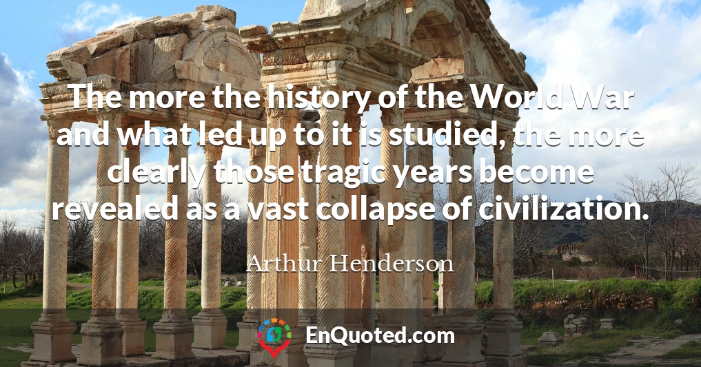 The more the history of the World War and what led up to it is studied, the more clearly those tragic years become revealed as a vast collapse of civilization.