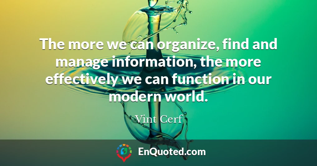 The more we can organize, find and manage information, the more effectively we can function in our modern world.
