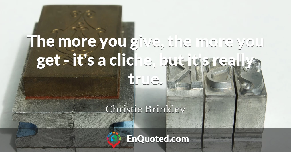 The more you give, the more you get - it's a cliche, but it's really true.