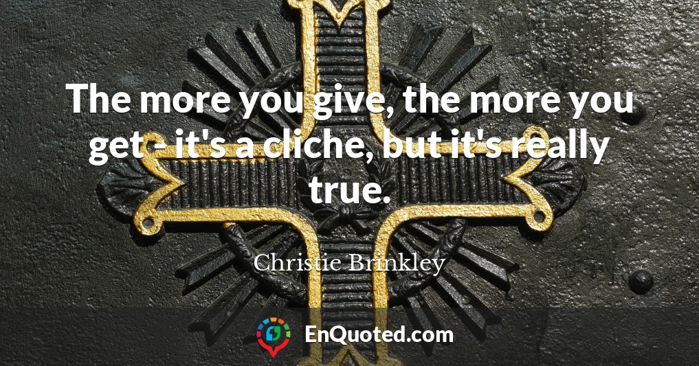 The more you give, the more you get - it's a cliche, but it's really true.