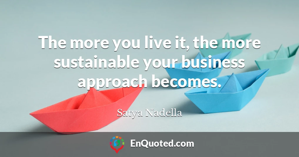 The more you live it, the more sustainable your business approach becomes.