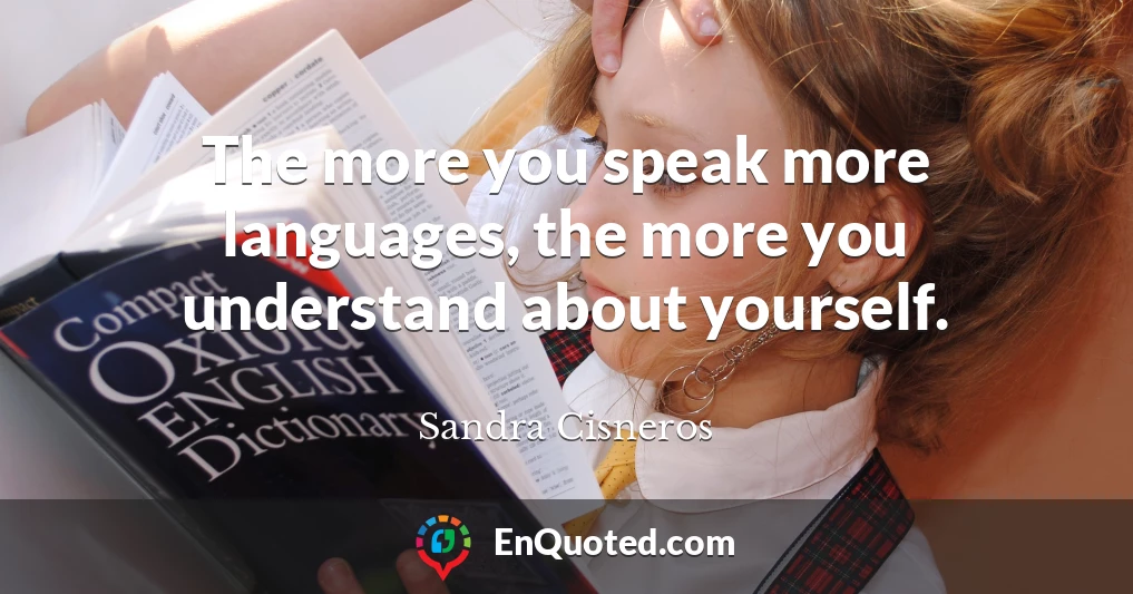 The more you speak more languages, the more you understand about yourself.