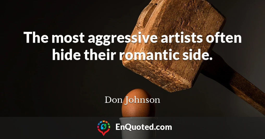 The most aggressive artists often hide their romantic side.