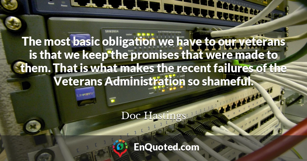 The most basic obligation we have to our veterans is that we keep the promises that were made to them. That is what makes the recent failures of the Veterans Administration so shameful.