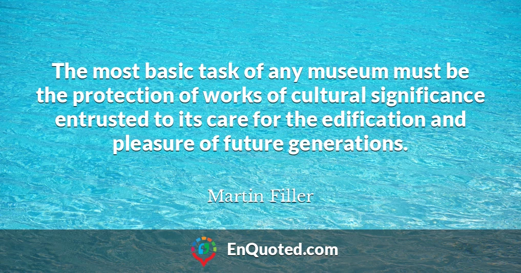 The most basic task of any museum must be the protection of works of cultural significance entrusted to its care for the edification and pleasure of future generations.