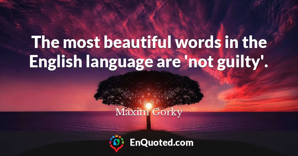 The most beautiful words in the English language are 'not guilty'.