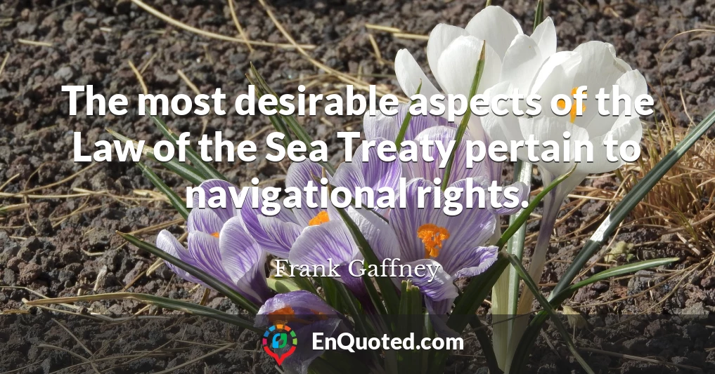 The most desirable aspects of the Law of the Sea Treaty pertain to navigational rights.