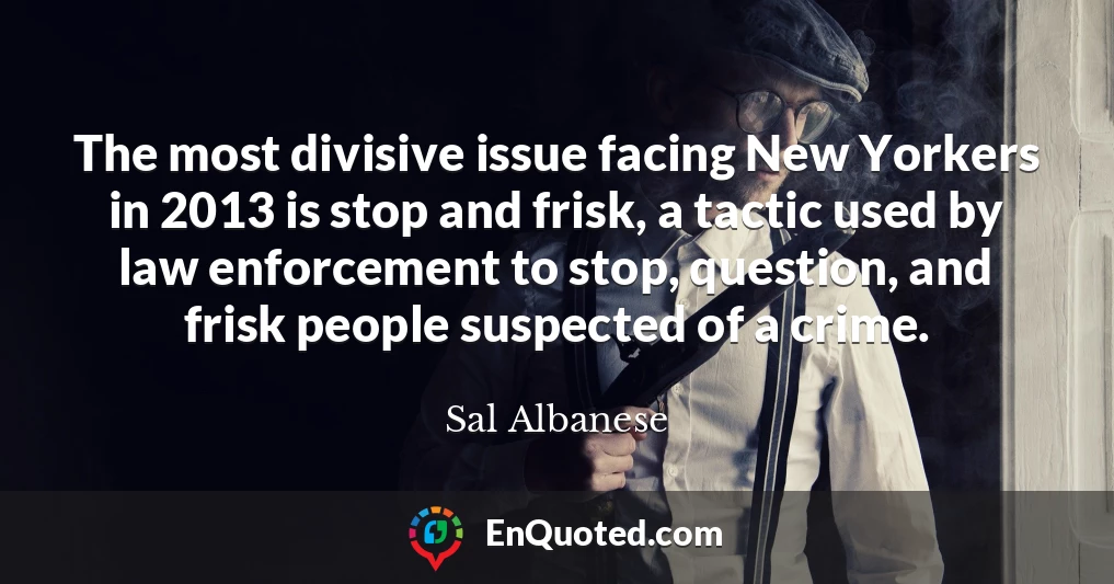 The most divisive issue facing New Yorkers in 2013 is stop and frisk, a tactic used by law enforcement to stop, question, and frisk people suspected of a crime.