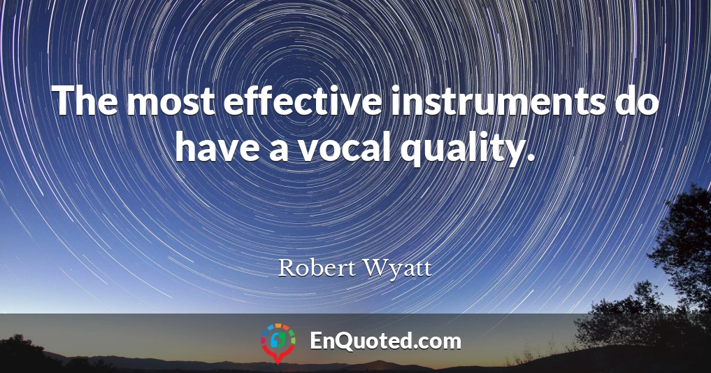 The most effective instruments do have a vocal quality.