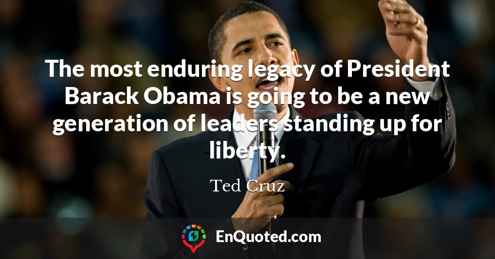 The most enduring legacy of President Barack Obama is going to be a new generation of leaders standing up for liberty.