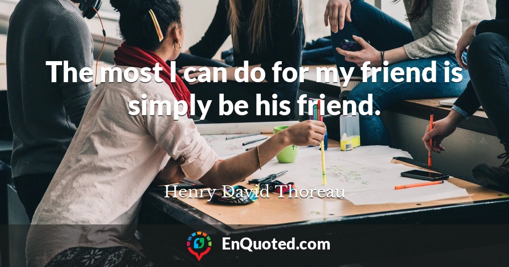 The most I can do for my friend is simply be his friend.