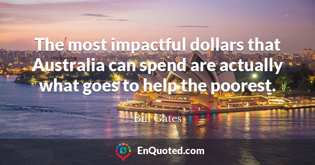 The most impactful dollars that Australia can spend are actually what goes to help the poorest.