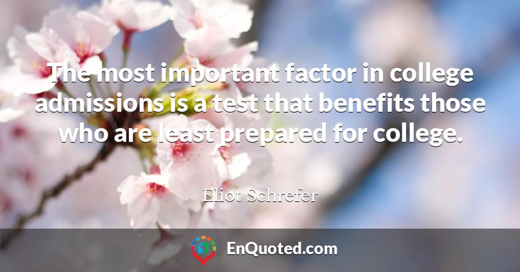 The most important factor in college admissions is a test that benefits those who are least prepared for college.