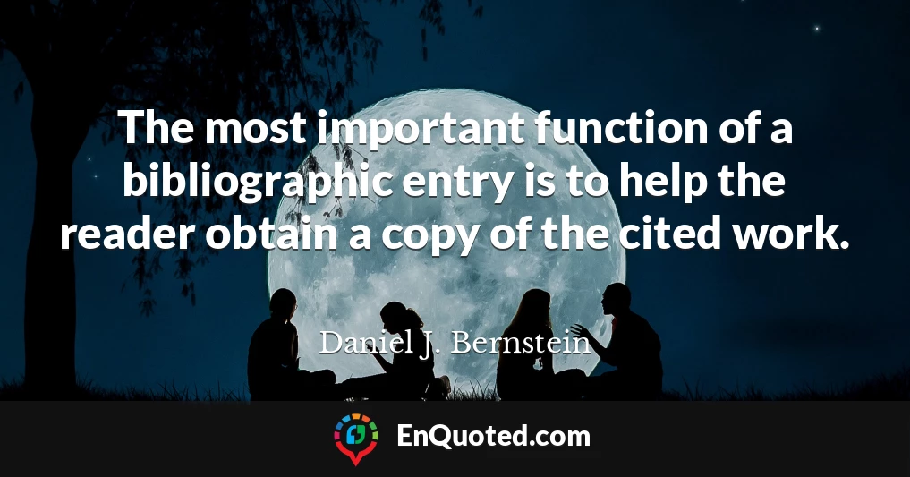 The most important function of a bibliographic entry is to help the reader obtain a copy of the cited work.