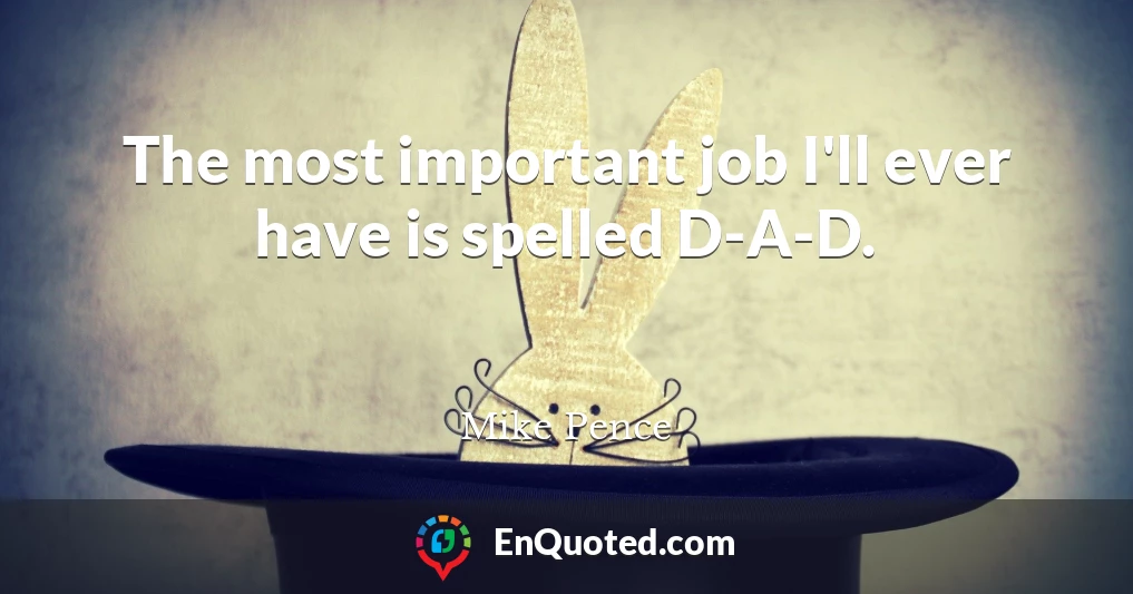 The most important job I'll ever have is spelled D-A-D.