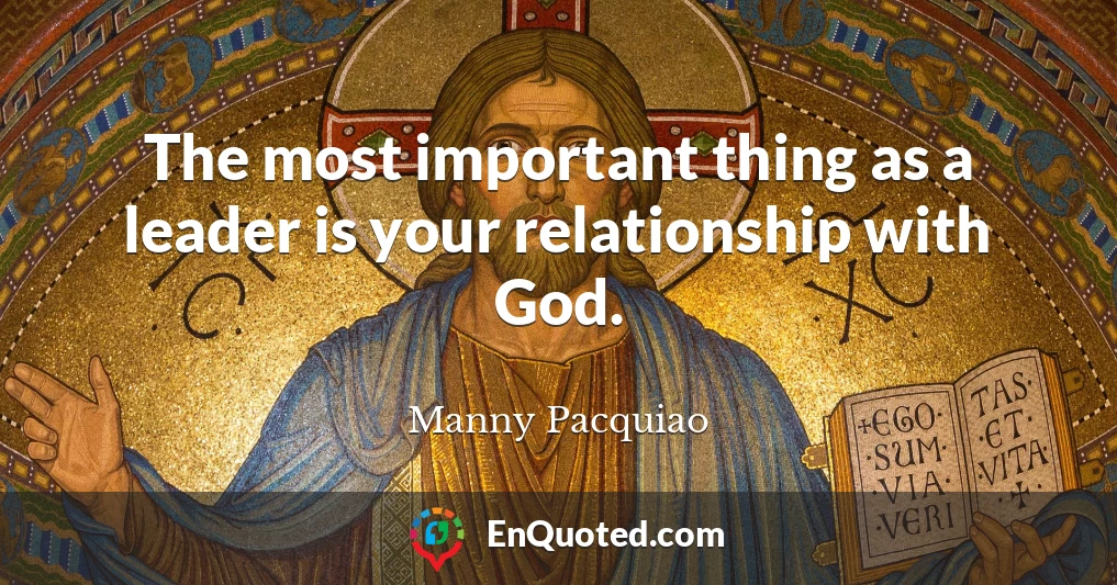 The most important thing as a leader is your relationship with God.