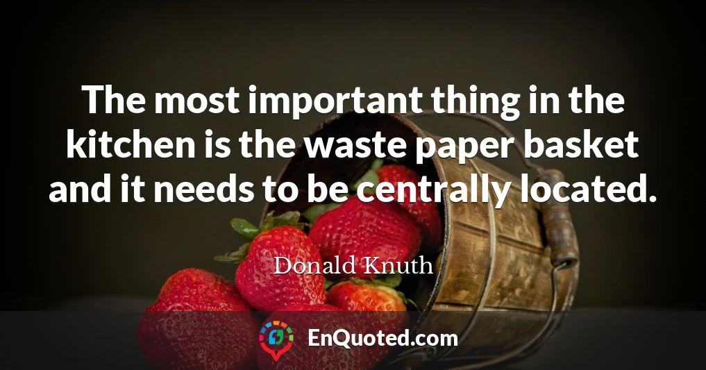 The most important thing in the kitchen is the waste paper basket and it needs to be centrally located.