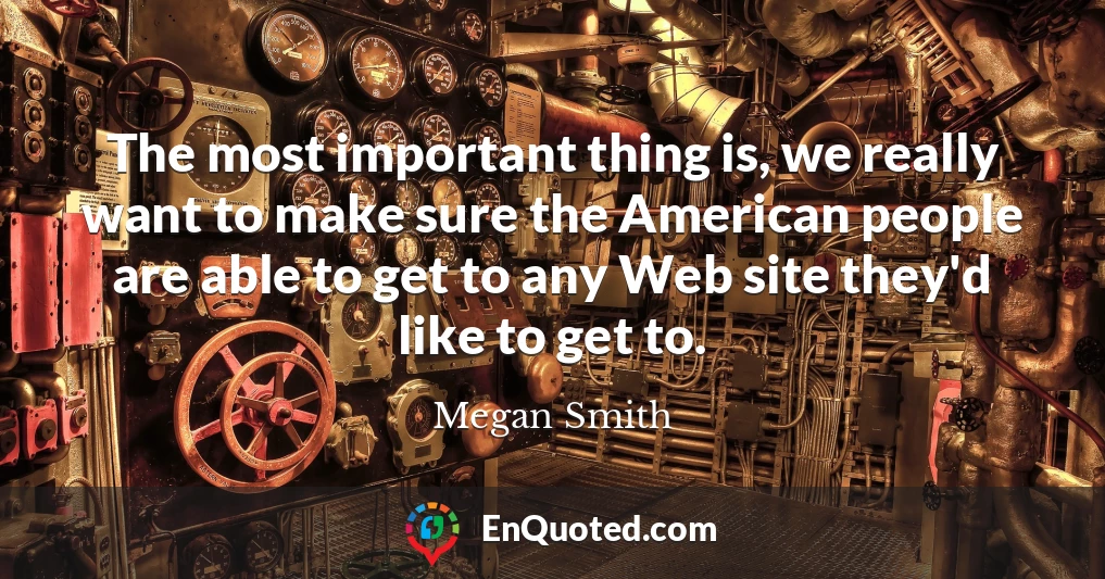 The most important thing is, we really want to make sure the American people are able to get to any Web site they'd like to get to.