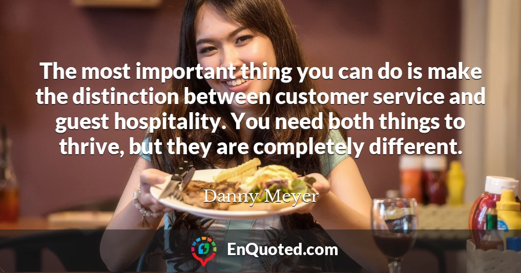 The most important thing you can do is make the distinction between customer service and guest hospitality. You need both things to thrive, but they are completely different.