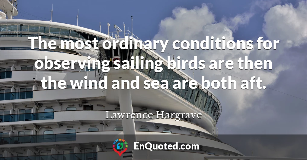 The most ordinary conditions for observing sailing birds are then the wind and sea are both aft.