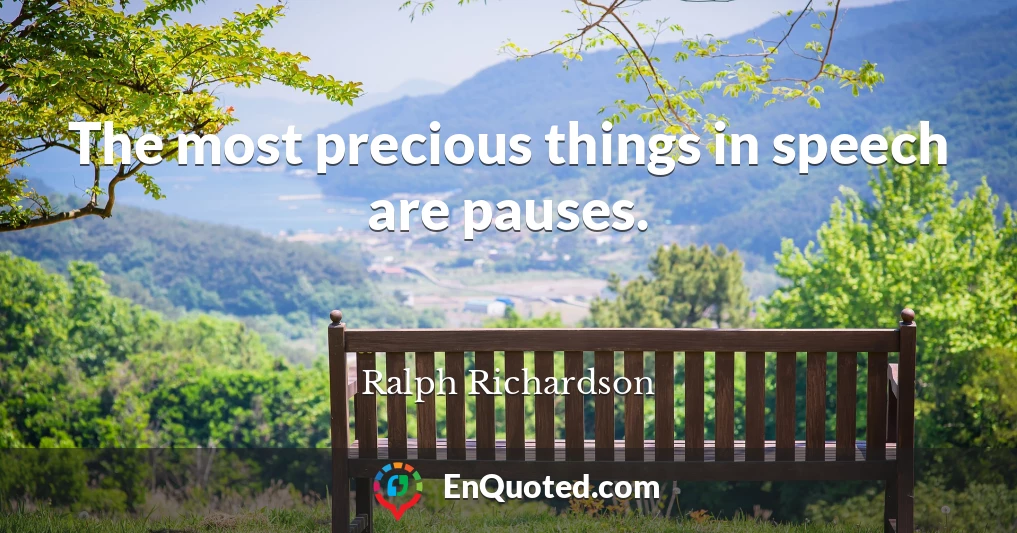 The most precious things in speech are pauses.