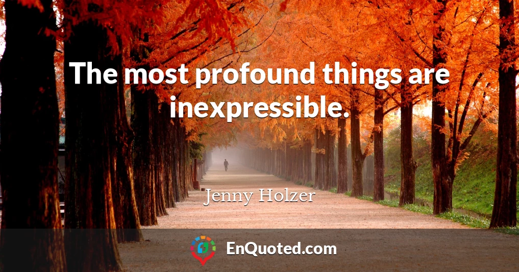 The most profound things are inexpressible.