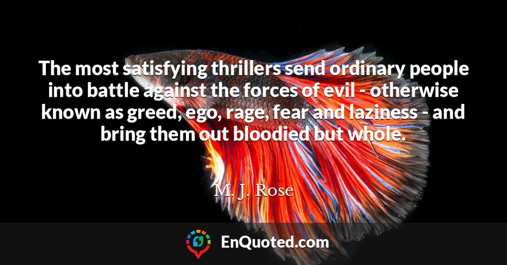 The most satisfying thrillers send ordinary people into battle against the forces of evil - otherwise known as greed, ego, rage, fear and laziness - and bring them out bloodied but whole.