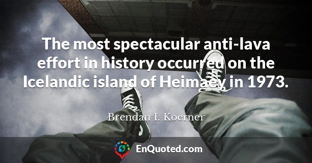 The most spectacular anti-lava effort in history occurred on the Icelandic island of Heimaey in 1973.