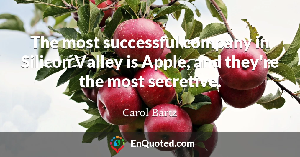 The most successful company in Silicon Valley is Apple, and they're the most secretive.