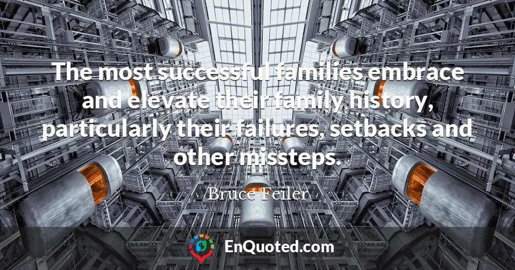 The most successful families embrace and elevate their family history, particularly their failures, setbacks and other missteps.