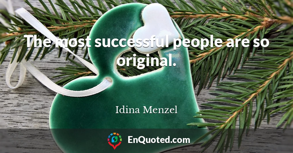 The most successful people are so original.