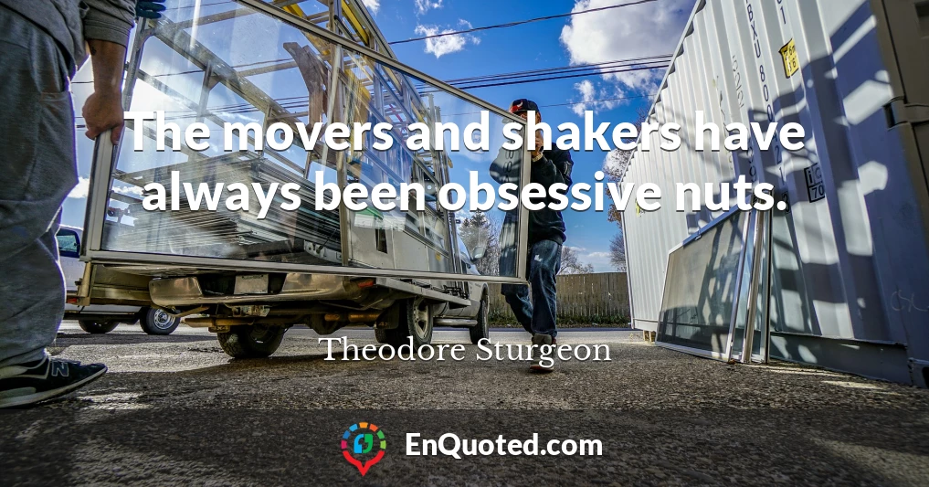 The movers and shakers have always been obsessive nuts.