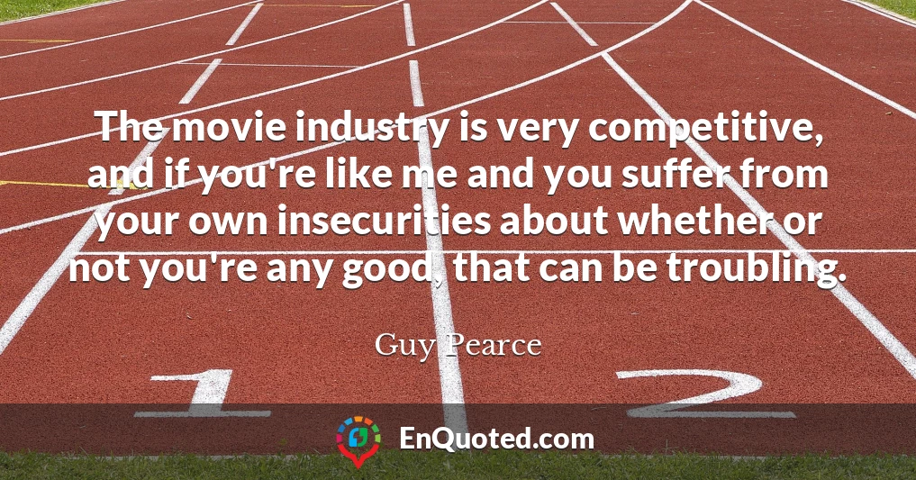 The movie industry is very competitive, and if you're like me and you suffer from your own insecurities about whether or not you're any good, that can be troubling.
