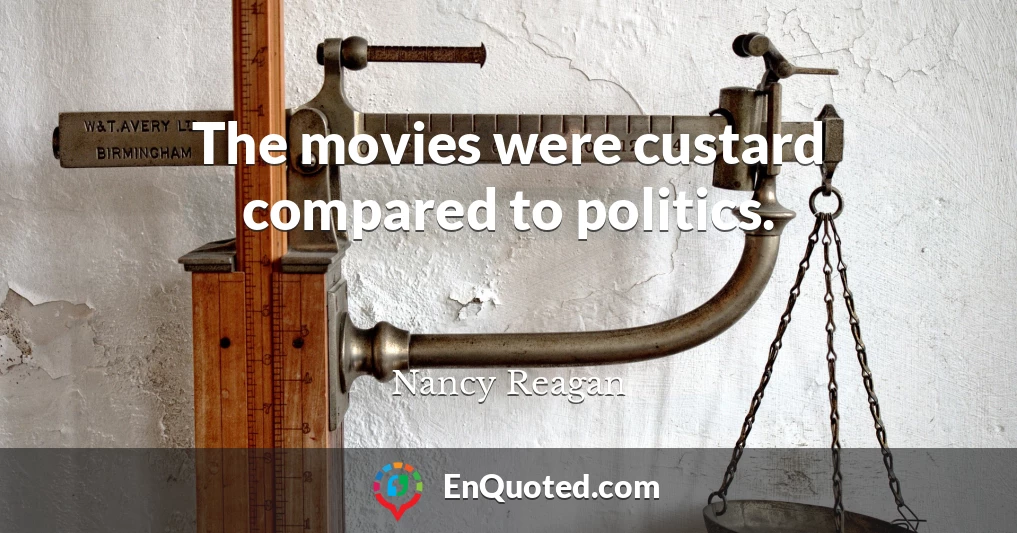 The movies were custard compared to politics.