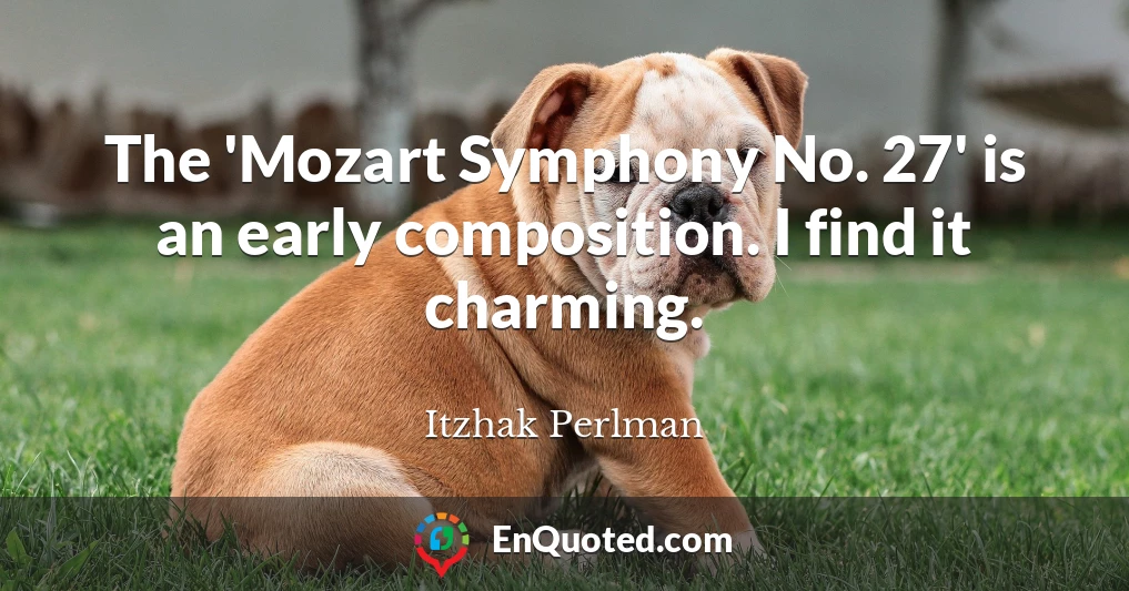 The 'Mozart Symphony No. 27' is an early composition. I find it charming.