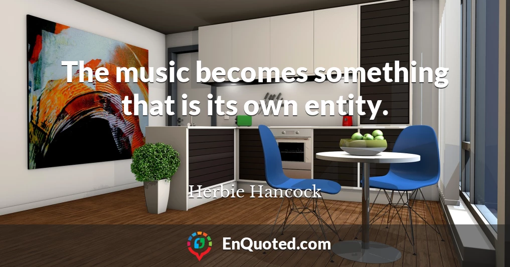 The music becomes something that is its own entity.