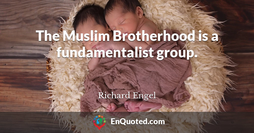 The Muslim Brotherhood is a fundamentalist group.