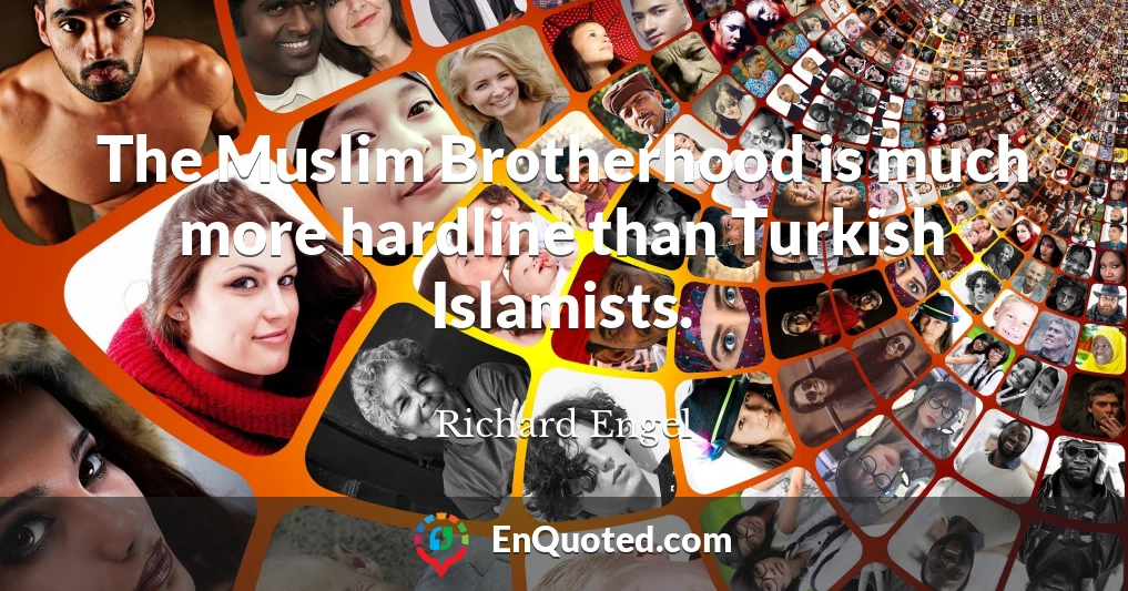 The Muslim Brotherhood is much more hardline than Turkish Islamists.