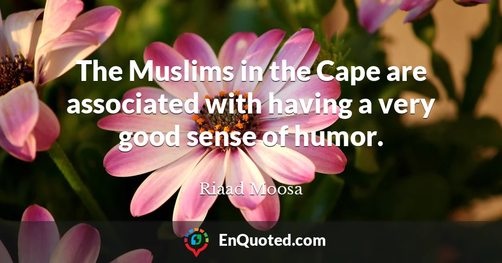 The Muslims in the Cape are associated with having a very good sense of humor.