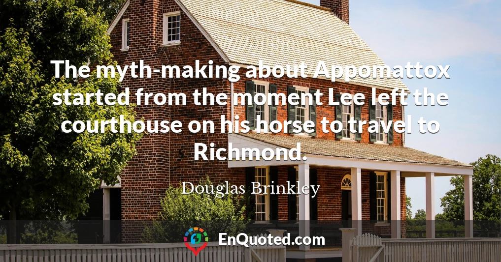 The myth-making about Appomattox started from the moment Lee left the courthouse on his horse to travel to Richmond.