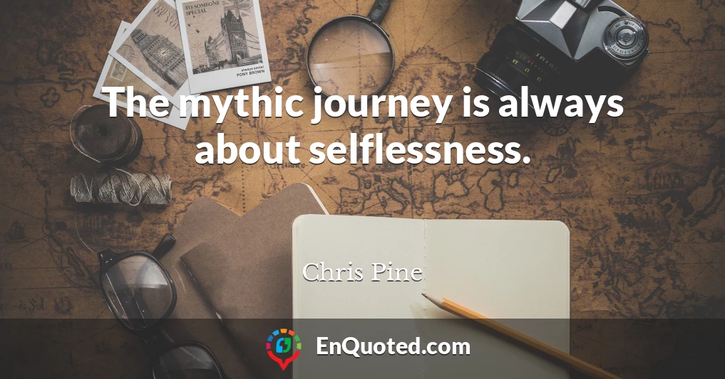 The mythic journey is always about selflessness.
