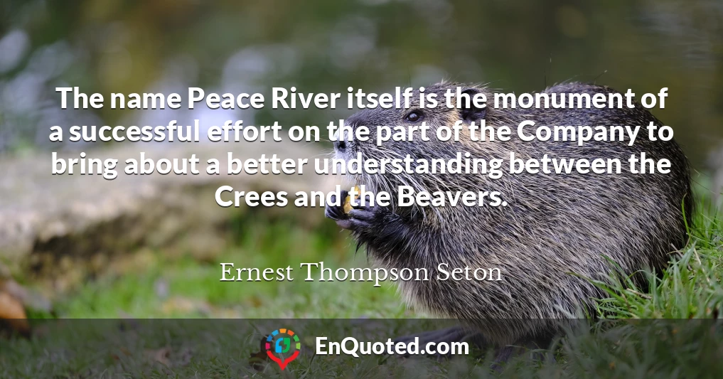 The name Peace River itself is the monument of a successful effort on the part of the Company to bring about a better understanding between the Crees and the Beavers.