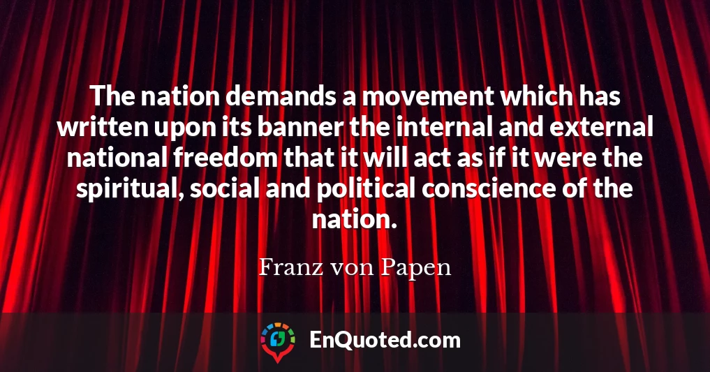 The nation demands a movement which has written upon its banner the internal and external national freedom that it will act as if it were the spiritual, social and political conscience of the nation.