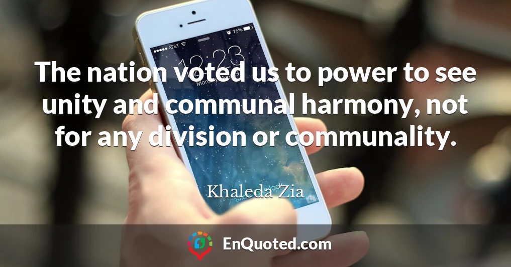 The nation voted us to power to see unity and communal harmony, not for any division or communality.
