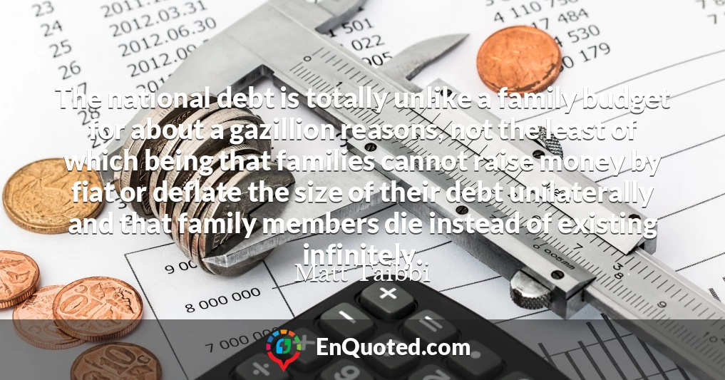 The national debt is totally unlike a family budget for about a gazillion reasons, not the least of which being that families cannot raise money by fiat or deflate the size of their debt unilaterally and that family members die instead of existing infinitely.