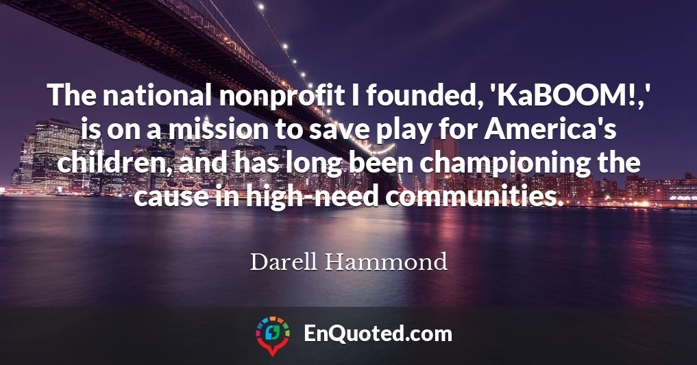 The national nonprofit I founded, 'KaBOOM!,' is on a mission to save play for America's children, and has long been championing the cause in high-need communities.