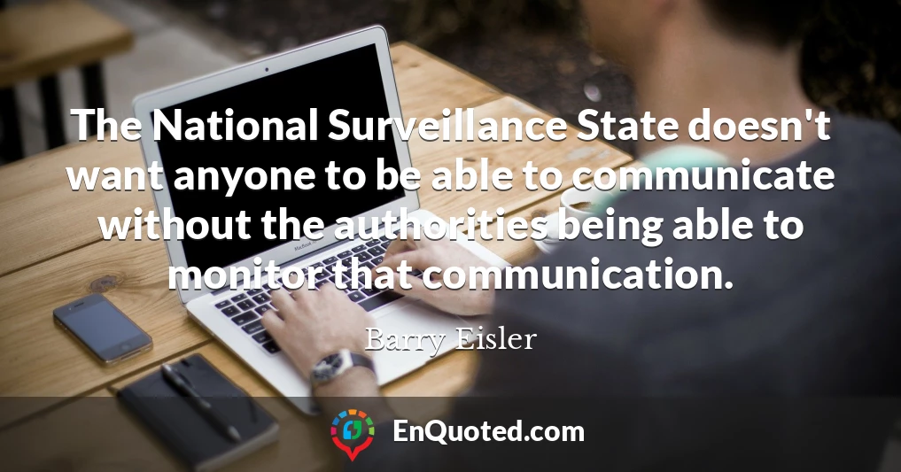 The National Surveillance State doesn't want anyone to be able to communicate without the authorities being able to monitor that communication.