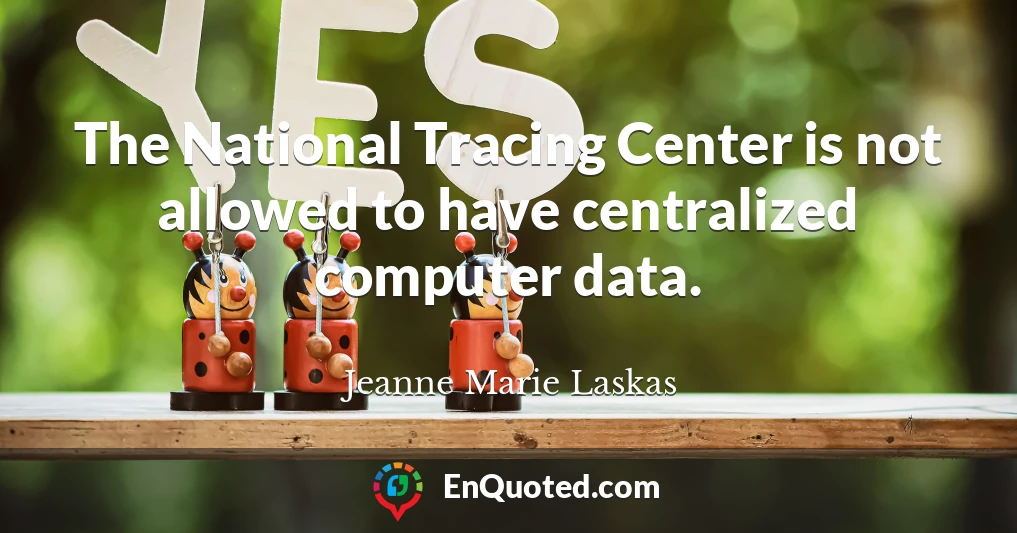 The National Tracing Center is not allowed to have centralized computer data.