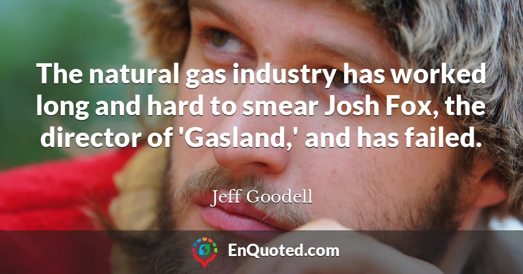 The natural gas industry has worked long and hard to smear Josh Fox, the director of 'Gasland,' and has failed.
